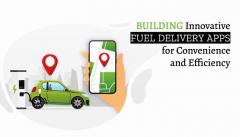 Building Innovative Fuel Delivery Apps For Conve