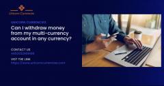 Can I Withdraw Money From My Multi-Currency Acco