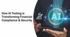 How Ai Testing Is Transforming Financial Complia