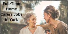 Full-Time Home Carers Jobs In York