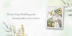 Elevate Your Wedding With Stunning Balloon Decor