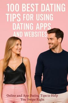 100 Best Dating Tips For Using Dating Apps And W