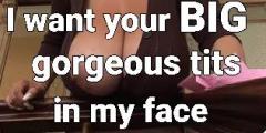 I Want Your Big Soft Lovely Boobs, The Bigger Th